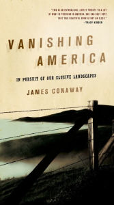 Title: Vanishing America: In Pursuit of Our Elusive Landscapes, Author: James Conaway