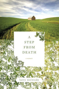 Title: A Step from Death: A Memoir, Author: Larry Woiwode