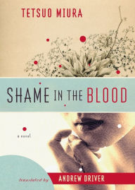 Title: Shame in the Blood: A Novel, Author: Tetsuo Miura