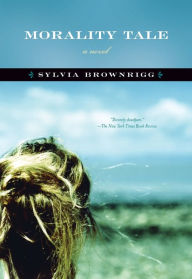 Title: Morality Tale: A Novel, Author: Sylvia  Brownrigg