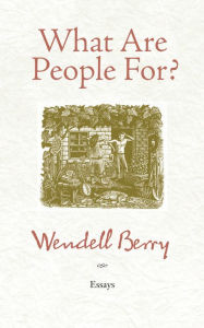 Title: What Are People For?: Essays, Author: Wendell Berry