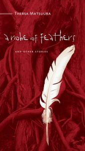 Title: A Robe of Feathers: And Other Stories, Author: Thersa Matsuura