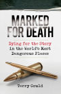 Marked for Death: Dying for the Story in the World's Most Dangerous Places