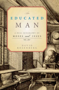 Title: An Educated Man: A Dual Biography of Moses and Jesus, Author: David Rosenberg