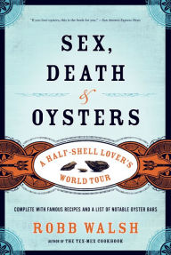 Title: Sex, Death and Oysters: A Half-Shell Lover's World Tour, Author: Robb Walsh