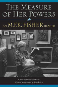 Title: The Measure of Her Powers: An M. F. K. Fisher Reader, Author: M. F. K. Fisher