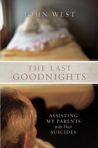 Title: The Last Goodnights: Assisting My Parents with Their Suicides, Author: John West