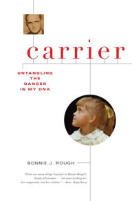 Title: Carrier: Untangling the Danger in My DNA, Author: Bonnie J Rough