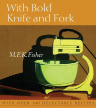 Title: With Bold Knife and Fork, Author: M. F. K. Fisher