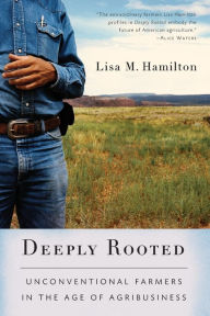 Title: Deeply Rooted: Unconventional Farmers in the Age of Agribusiness, Author: Lisa M. Hamilton