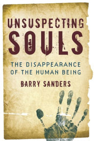 Title: Unsuspecting Souls: The Disappearance of the Human Being, Author: Barry Sanders