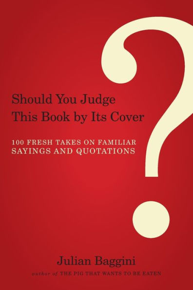 Should You Judge This Book by Its Cover?: 100 Fresh Takes on Familiar Sayings and Quotations