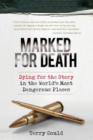 Title: Marked for Death: Dying for the Story in the World's Most Dangerous Places, Author: Terry Gould