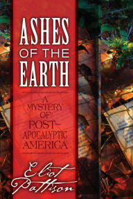 Title: Ashes of the Earth: A Mystery of Post-Apocalyptic America, Author: Eliot Pattison