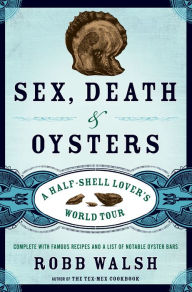 Title: Sex, Death and Oysters: A Half-Shell Lover's World Tour, Author: Robb Walsh