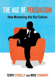 Title: The Age of Persuasion: How Marketing Ate Our Culture, Author: Terry O'Reilly