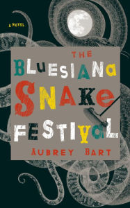 Title: The Bluesiana Snake Festival: A Novel, Author: Aubrey Bart