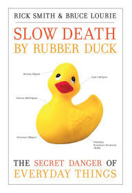Title: Slow Death by Rubber Duck: The Secret Danger of Everyday Things, Author: Rick Smith