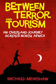 Title: Between Terror and Tourism: An Overland Journey Across North Africa, Author: Michael Mewshaw