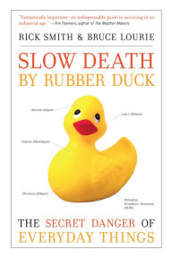 Title: Slow Death by Rubber Duck: The Secret Danger of Everyday Things, Author: Rick Smith