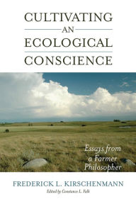 Title: Cultivating an Ecological Conscience: Essays from a Farmer Philosopher, Author: Fred Kirschenmann