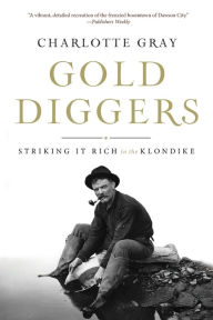 Title: Gold Diggers: Striking It Rich in the Klondike, Author: Charlotte Gray