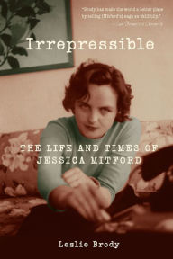 Title: Irrepressible: The Life and Times of Jessica Mitford, Author: Leslie Brody