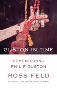 Title: Guston in Time: Remembering Philip Guston, Author: Ross Feld