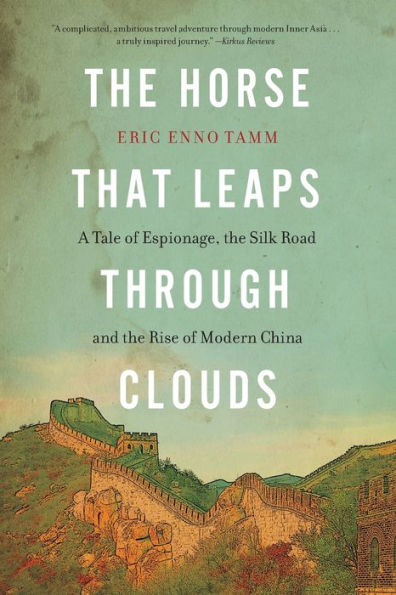 The Horse That Leaps Through Clouds: A Tale of Espionage, the Silk Road, and the Rise of Modern China