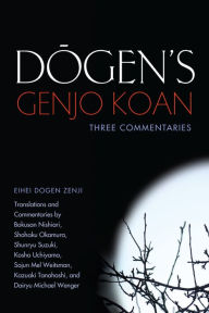 Title: Dogen's Genjo Koan: Three Commentaries, Author: Eihei Dogen