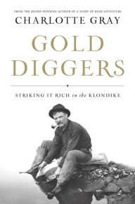 Title: Gold Diggers: Striking It Rich in the Klondike, Author: Charlotte Gray