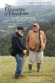 Title: The Etiquette of Freedom: Gary Snyder, Jim Harrison, and The Practice of the Wild, Author: Gary Snyder