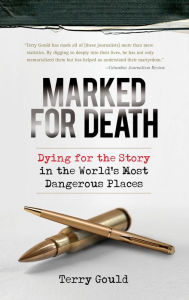 Title: Marked for Death: Dying for the Story in the World's Most Dangerous Places, Author: Terry Gould