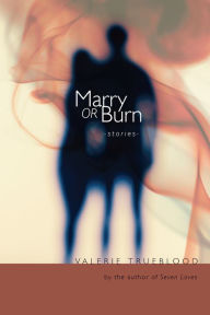 Title: Marry or Burn, Author: Valerie Trueblood