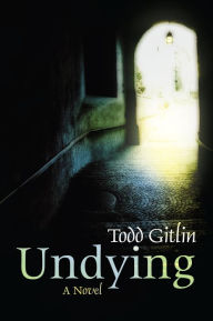 Title: Undying: A Novel, Author: Todd Gitlin