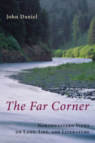 Title: The Far Corner: Northwestern Views on Land, Life, and Literature, Author: John Daniel