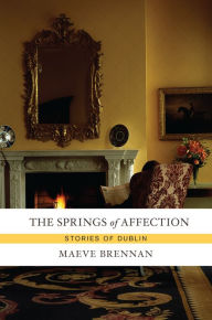 Title: The Springs of Affection: Stories of Dublin, Author: Maeve Brennan