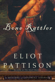 Title: Bone Rattler: A Mystery of Colonial America, Author: Eliot Pattison