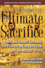 Ultimate Sacrifice: John and Robert Kennedy, the Plan for a Coup in Cuba, and the Murder of JFK