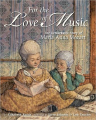 Title: For the Love of Music: The Remarkable Story of Maria Anna Mozart, Author: Elizabeth Rusch