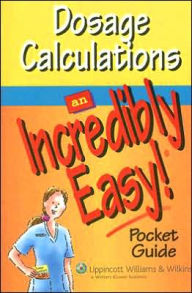 Title: Dosage Calculations: An Incredibly Easy! Pocket Guide, Author: LWW