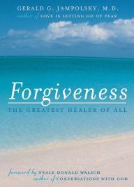 Title: Forgiveness: The Greatest Healer of All, Author: Gerald G. Jampolsky