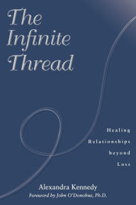 Title: The Infinite Thread: Healing Relationships Beyond Loss, Author: Alexandra Kennedy