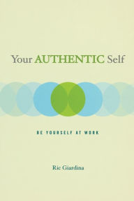 Title: Your Authentic Self: Be Yourself At Work, Author: Ric Giardina
