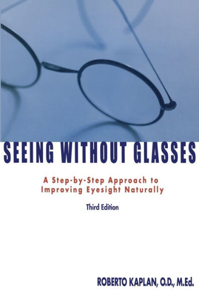 Seeing Without Glasses: A Step-By-Step Approach To Improving Eyesight Naturally