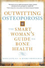 Outwitting Osteoporosis: The Smart Woman'S Guide To Bone Health