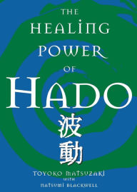 Title: The Healing Power Of Hado, Author: Toyoko Matsuzaki