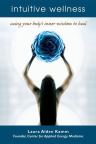 Title: Intuitive Wellness: Using Your Body's Inner Wisdom to Heal, Author: Laura Alden Kamm