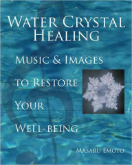 Title: Water Crystal Healing: Music and Images to Restore Your Well-Being, Author: Masaru Emoto