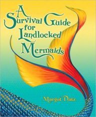 Title: Survival Guide for Landlocked Mermaids, Author: Margot Datz